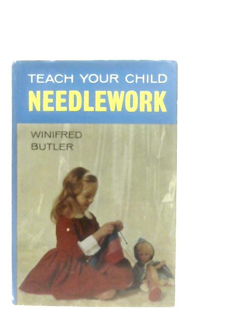 Teach Your Child Needlework von Winifred Butler