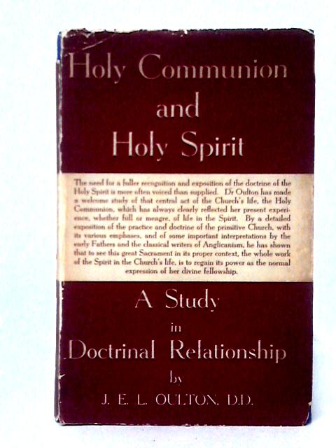 Holy Communion and Holy Spirit: A Study In Doctrinal Relationship By J. E. L. Oulton