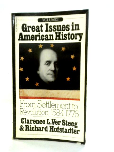 Great Issues in American History, Vol. I: From Settlement to Revolution, 1584-1776 By Clarence L. Ver Steeg