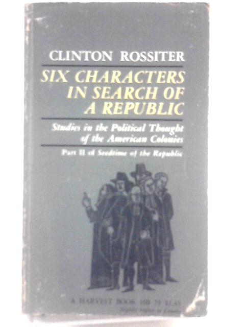 Six Characters in Search of a Republic By Clinton Lawrence Rossiter