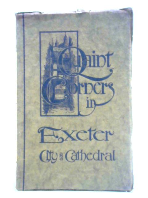 Quaint Corners in Exeter City and Cathedral von B. D. Ward & E. Bradshaw Roper