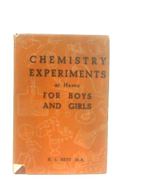 Chemistry Experiments at Home for Boys and Girls By H. L. Heys