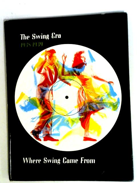 The Swing Era: The Music Of 1938-1959: Where Swing Came From By George G. Daniels, (ed)