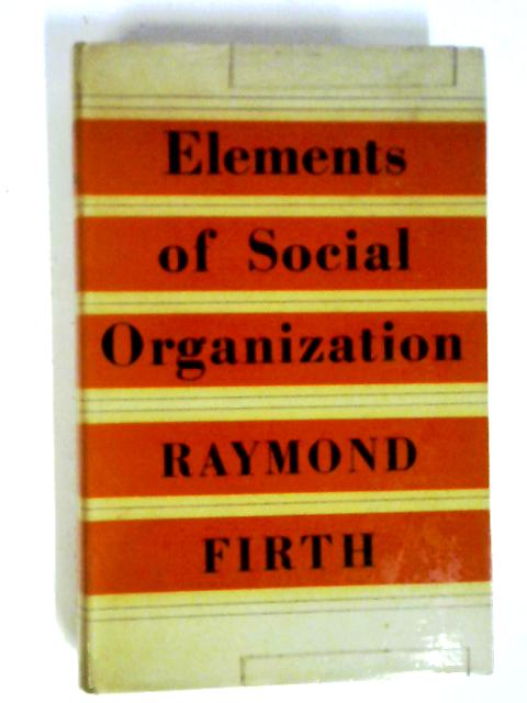 Elements of Social Organization: Josiah Mason Lectures Delivered At The University Of Birmingham von Raymond Firth