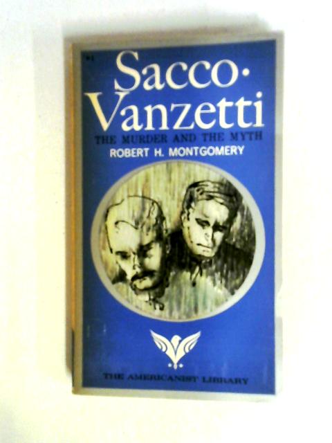 Sacco Vanzetti: The Murder and the Myth By Robert H. Montgomery