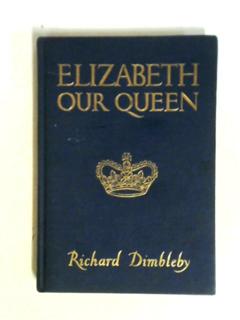 Elizabeth Our Queen. By Richard Dimbleby