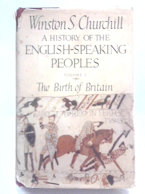 History of the English Speaking Peoples, Volume 1, The Birth of Britain By Winston S Churchill