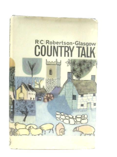 Country Talk: A Miscellany By Robertson-Glascow, R. C.