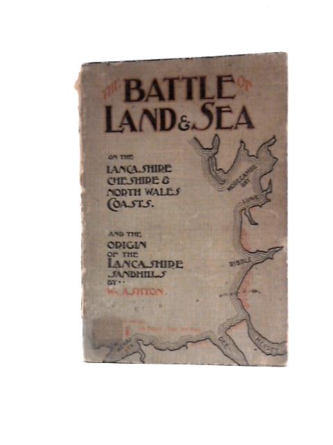 The Battle of Land & Sea on the Lancashire, Cheshire & North Wales Coast and the Origins of the Lancashire Sandhills By William Ashton