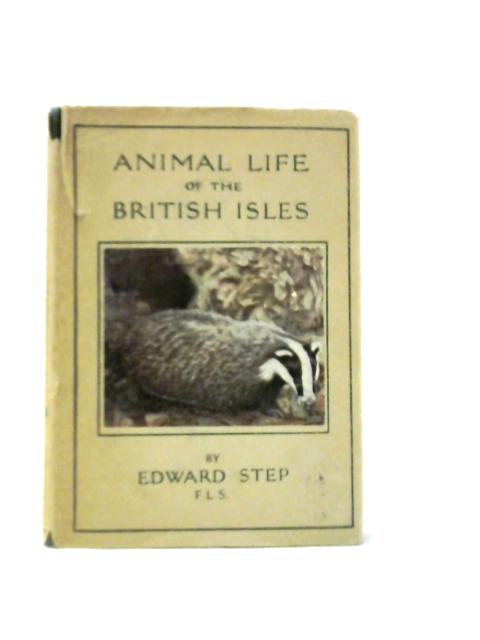 Animal Life Of The British Isles - A Guide To The Mammals, Reptiles And Batrachians Of Wayside And Woodland By Edward Step