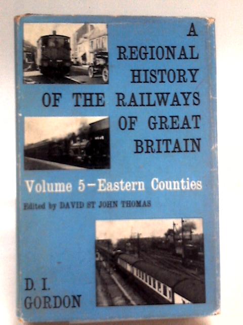 Regional History of the Railways of Great Britain: Eastern Counties v. 5 By Donald Ian Gordon