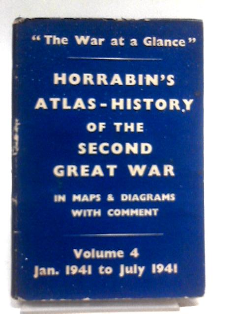 An Atlas-History of the Second World War, in Maps & Diagrams with Comment Volume 4, January 1941 to July 1941 von J.F. Horrabin