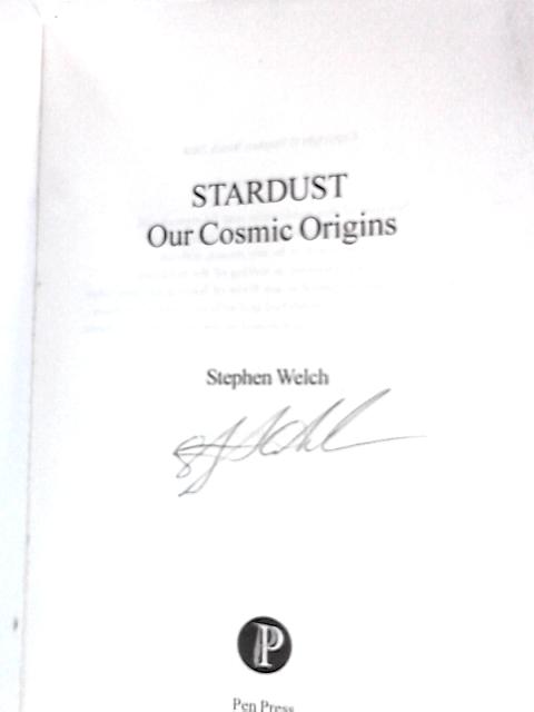 Stardust Our Cosmic Origins By Stephen Welch