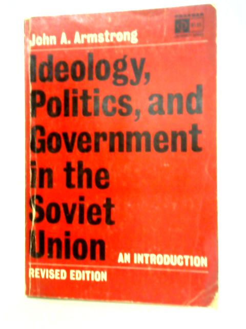 Ideology, Politics, and Government in the Soviet Union By John A. Armstrong