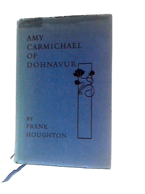 Amy Carmichael Of Dohnavur: The Story Of A Lover And Her Beloved von Frank Houghton