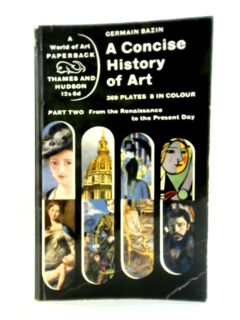 A Concise History Of Art: Part II Renaissance to Present By Germain Bazin