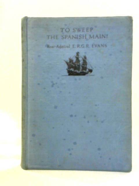 To Sweep the Spanish Main By E. R. G. R. Evans