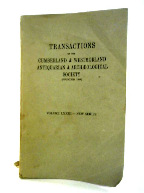 Transactions of the Cumberland & Westmorland Antiquary & Archaelogical Society: Vol. LXXIII By C. Roy Hudleston Ed.