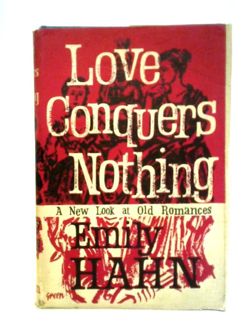 Love Conquers Nothing By Emily Hahn