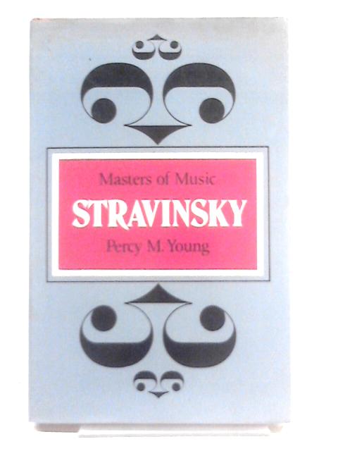 Stravinsky (Master of Music) By Percy M. Young