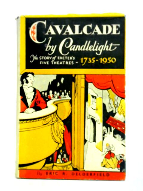 Cavalcade by Candlelight The story of Exeter's Five Theatres par Eric R. Delderfield