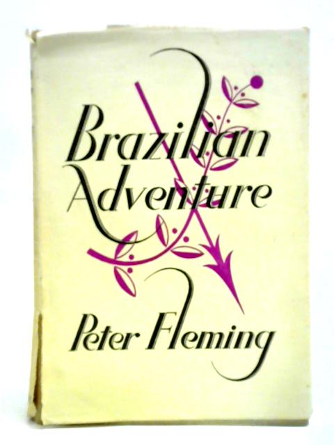 Brazilian Adventure By Peter Fleming