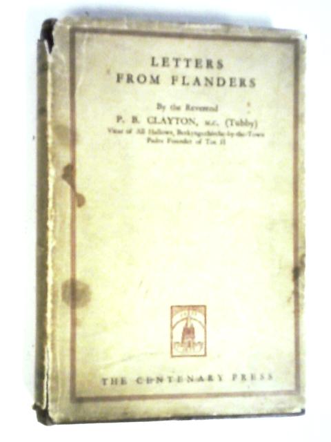 Letters from Flanders: Some War-time Letters of the Rev. P.B.Clayton (Tubby) to His Mother By Rev. P.B. Clayton