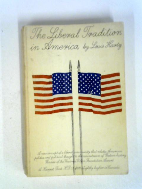 The Liberal Tradition in America: An Interpretation of American Political Thought Since the Revolution By Louis Hartz