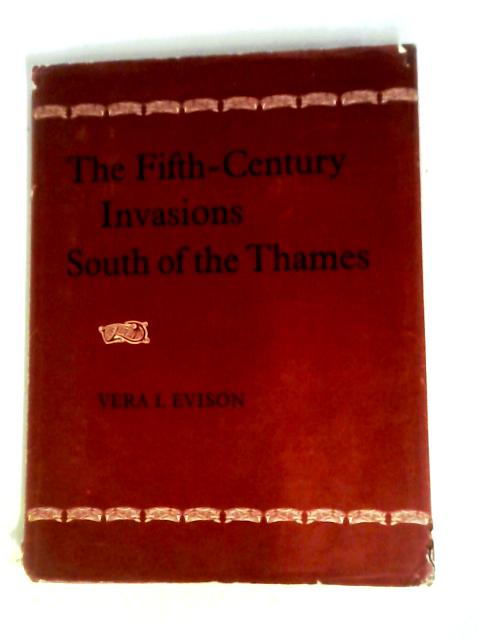 Fifth-century Invasions South Of The Thames By Vera I. Evison
