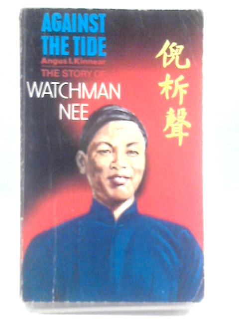 Against the Tide: Story of Watchman Nee By Angus I. Kinnear