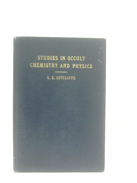 Studies In Occult Chemistry And Physics - Volume I von G. E. Sutcliffe