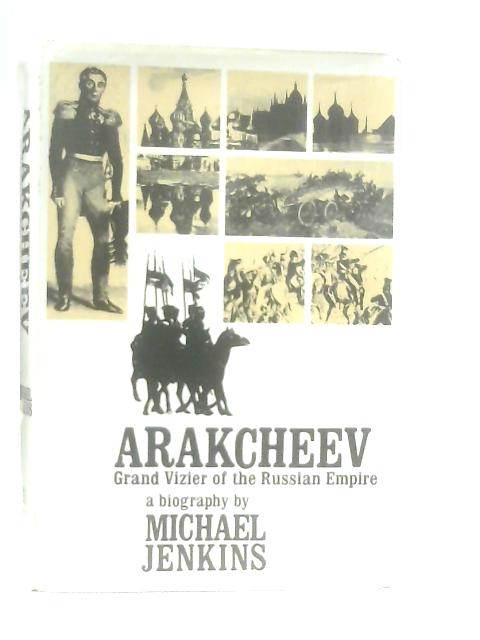 Arakcheev: Grand Vizier of the Russian Empire, A Biography By Michael Jenkins