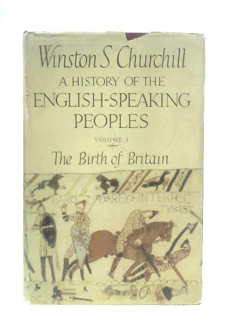 A History Of The English-speaking Peoples; Volume I The Birth Of Britain von Winston S. Churchill