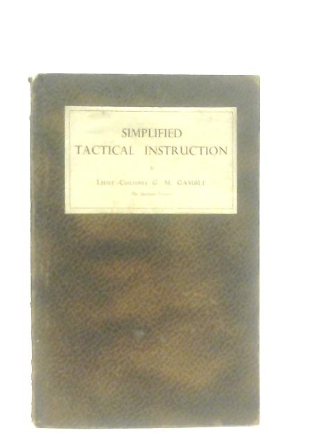 Simplified Tactical Instruction von Lieutenant-Colonel G. M. Gamble