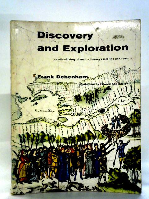 Discovery And Exploration: An Atlas-history Of Man's Journeys Into The Unknown By Frank Debenham