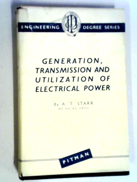 Generation, Transmission and Utilization of Electrical Power. By A. T. Starr