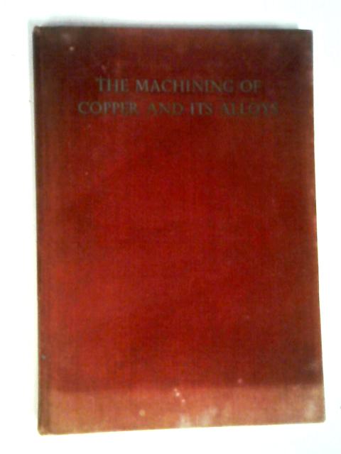 C.D.A. Publication No. 34 The Machining Of Copper And Its Alloys. von Anon