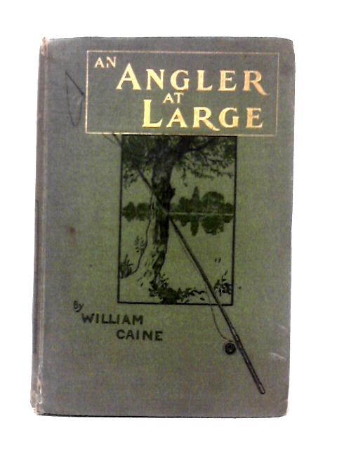 An Angler At Large By William Caine