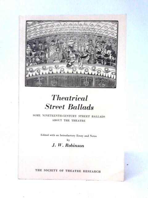 Theatrical Street Ballads By J. W. Robinson (ed)