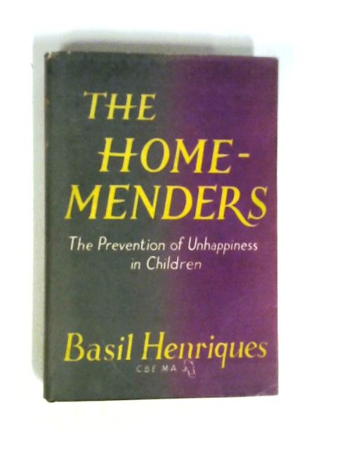 The Home-menders: The Prevention Of Unhappiness In Children By Basil Henriques