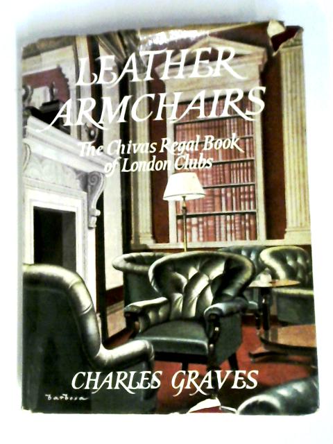 Leather Armchairs: The Chivas Regal Book Of London Clubs By Charles Graves