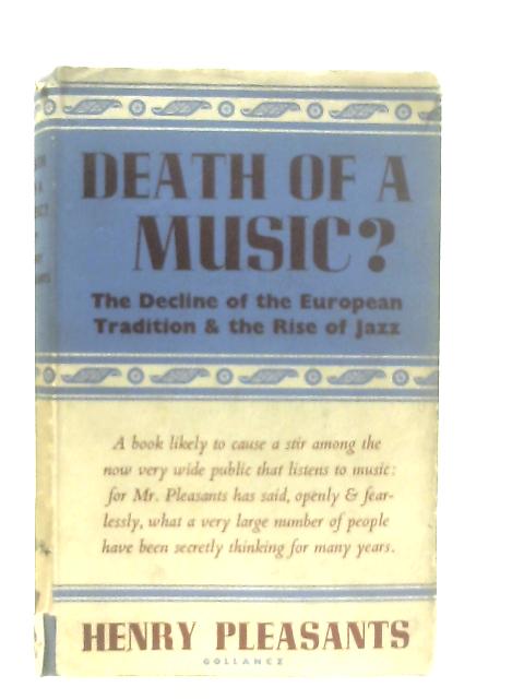 Death of a Music? The Decline of the European Tradition and the Rise of Jazz By Henry Pleasants