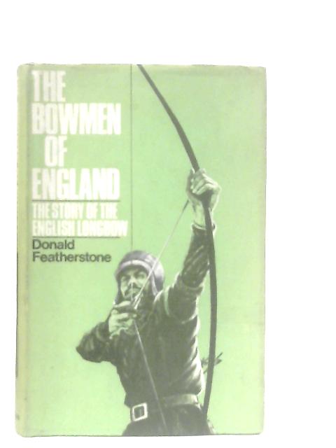 The Bowmen of England, The Story of the English Longbow von Donald Featherstone