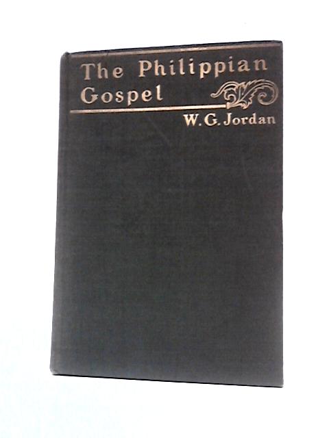 The Philippian Gospel Or Pauline Ideals: a Series of Practical Meditations Based Upon Paul's Letter to the Church at Philippi von W. G Jordan