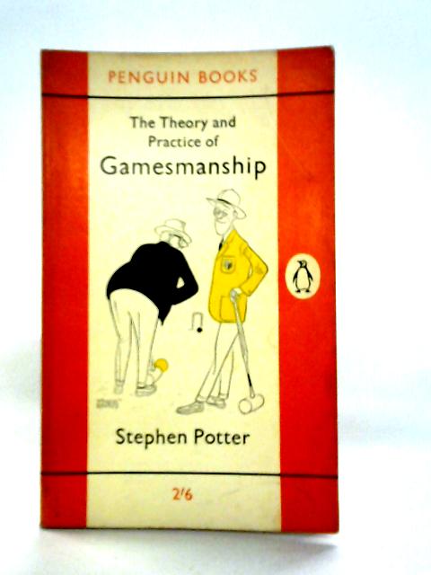 The Theory and Practice of Gamesmanship or the Art of Winning Games Without Actally Cheating By Stephen Potter