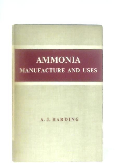 Ammonia: Manufacture and uses By Harding, A. J.