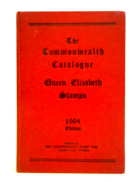 The Commonwealth Catalogue Of The Queen Elizabeth Period Of Postage Stamps 1964 By Unstated