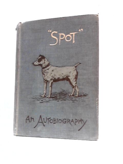 Spot; An Autobiography By Spot's Master (Ed.)