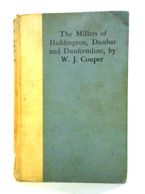 The Millers of Haddington, Dunbar and Dunfermline By Couper, W J