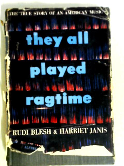 They All Played Ragtime. The True Story Of An American Music By Rudi Blesh